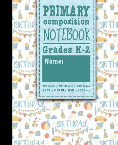 Primary Composition Notebook: Grades K-2: School Exercise Book, Primary Composition K-2 Books, 100 Sheets, 200 Pages, Cute Birthday Cover