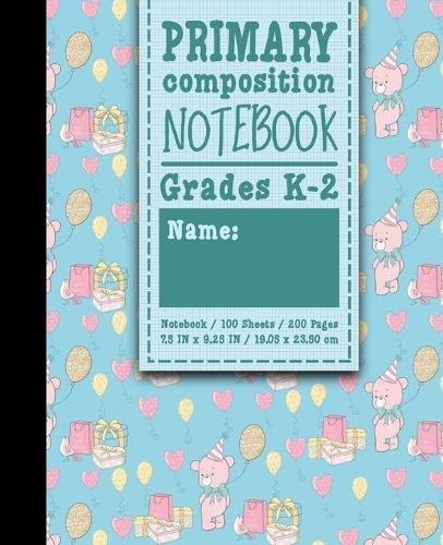 Primary Composition Notebook: Grades K-2: Primary Composition Books Full Ruled, Primary Composition Notebook Full Page, 100 Sheets, 200 Pages, Cute Birthday Cover