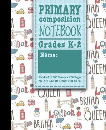 Primary Composition Notebook: Grades K-2: Primary Composition Early Learning, Primary Composition Paper, 100 Sheets, 200 Pages, Cute London Cover