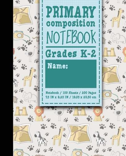 Primary Composition Notebook: Grades K-2: Kids School Exercise Books, Primary Composition K2, 100 Sheets, 200 Pages, Cute Safari Wild Animals Cover