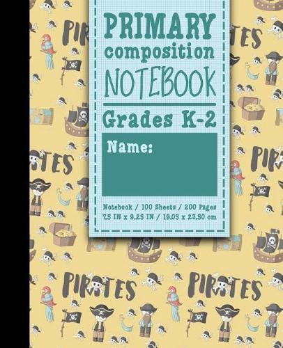 Primary Composition Notebook: Grades K-2: Primary Composition Books, Primary Composition Kindergarten, 100 Sheets, 200 Pages, Cute Pirates Cover