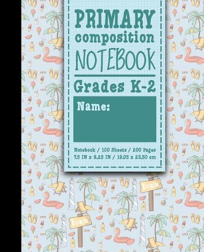 Primary Composition Notebook: Grades K-2: Primary Composition Full Page, Primary Composition Writing Book, 100 Sheets, 200 Pages, Cute Beach Cover