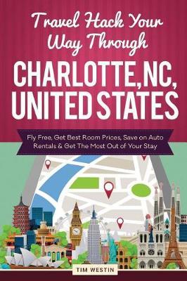 Travel Hack Your Way Through Charlotte, NC, United States: Fly Free, Get Best Room Prices, Save on Auto Rentals & Get the Most Out of Your Stay