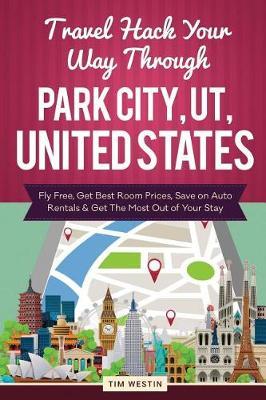 Travel Hack Your Way Through Park City, UT, United States: Fly Free, Get Best Room Prices, Save on Auto Rentals & Get the Most Out of Your Stay