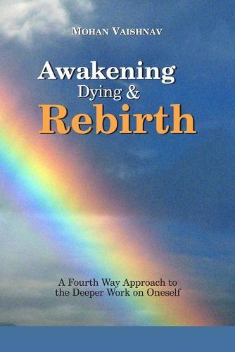 Awakening, Dying and Re-birth: A Fourth Way Approach to the deeper work on oneself