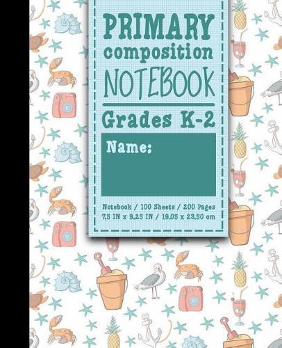 Primary Composition Notebook: Grades K-2: Primary Composition Grades K-2, Primary Composition Writing Paper, 100 Sheets, 200 Pages, Cute Beach Cover