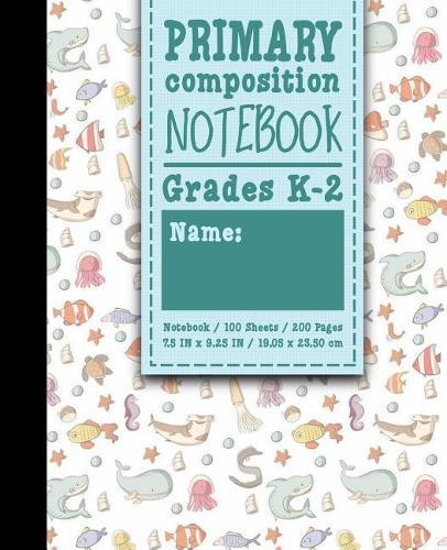 Primary Composition Notebook: Grades K-2: Primary Composition Early Creative Writing Books, Primary Composition Pad, 100 Sheets, 200 Pages, Cute Sea Creature Cover