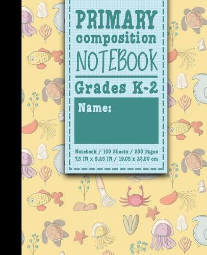 Primary Composition Notebook: Grades K-2: Primary Composition Early Learning, Primary Composition Paper, 100 Sheets, 200 Pages, Cute Sea Creature Cover