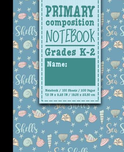 Primary Composition Notebook: Grades K-2: Primary Composition Early Learning Practice Book, Primary Composition Sheets, 100 Sheets, 200 Pages, Cute Sea Shells Cover