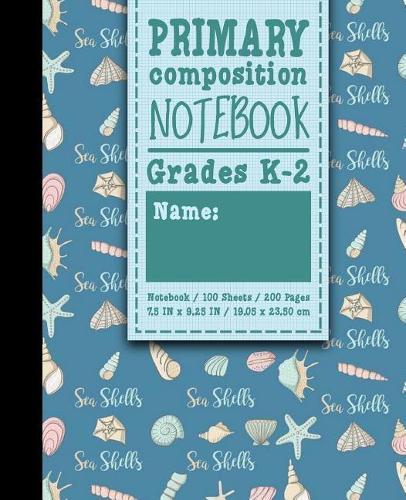 Primary Composition Notebook: Grades K-2: Primary Composition Early Writing Books, Primary Composition Workbook, 100 Sheets, 200 Pages, Cute Sea Shells Cover