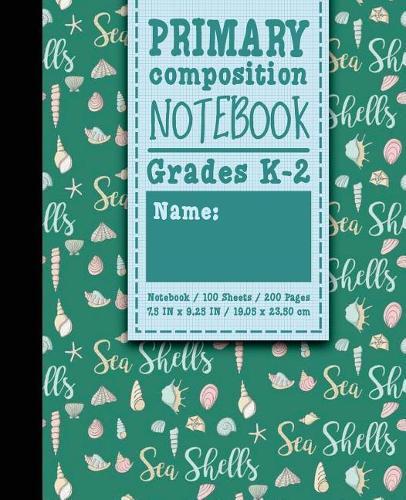 Primary Composition Notebook: Grades K-2: Primary Composition Full Page, Primary Composition Writing Book, 100 Sheets, 200 Pages, Cute Sea Shells Cover