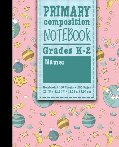 Primary Composition Notebook: Grades K-2: Primary Composition Grades K-2, Primary Composition Writing Paper, 100 Sheets, 200 Pages, Cute Space Cover