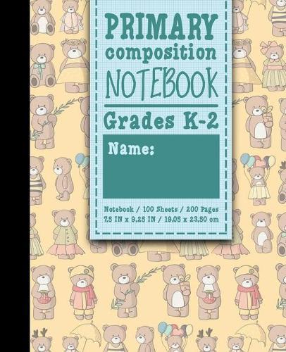 Primary Composition Notebook: Grades K-2: School Exercise Book, Primary Composition K-2 Books, 100 Sheets, 200 Pages, Cute Teddy Bear Cover