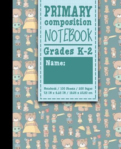 Primary Composition Notebook: Grades K-2: Kids School Exercise Books, Primary Composition K2, 100 Sheets, 200 Pages, Cute Teddy Bear Cover
