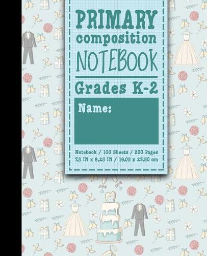 Primary Composition Notebook: Grades K-2: Primary Composition Books Kindergarten, Primary Composition Notebook K-2, 100 Sheets, 200 Pages, Cute Wedding Cover
