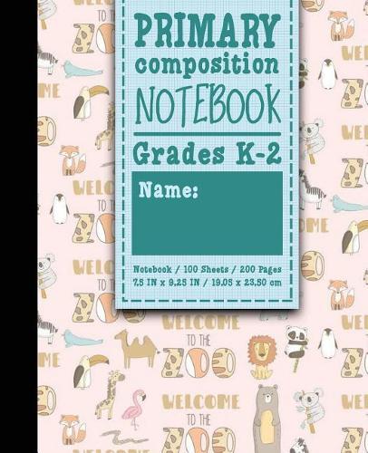 Primary Composition Notebook: Grades K-2: Primary Composition Full Page, Primary Composition Writing Book, 100 Sheets, 200 Pages, Cute Zoo Animals Cover