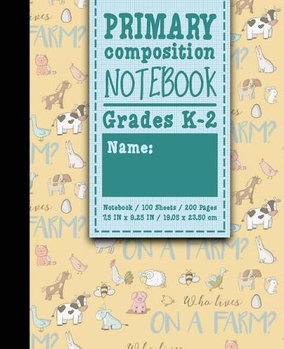 Primary Composition Notebook: Grades K-2: Kids School Exercise Book, Primary Composition K-2, 100 Sheets, 200 Pages, Cute Farm Animals Cover