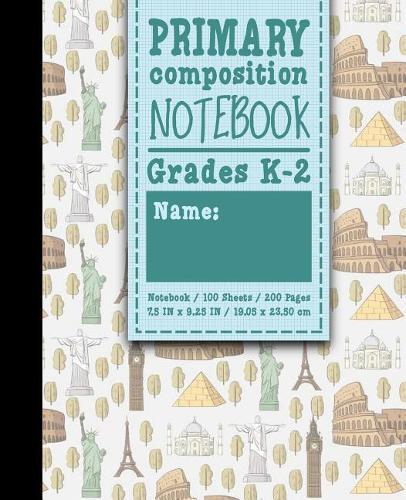Primary Composition Notebook: Grades K-2: Primary Composition Books, Primary Composition Kindergarten, 100 Sheets, 200 Pages, Cute World Landmarks Cover