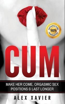 Cum - Pocket Guide on How to Make Her Come & Orgasm: The Dark Arts of Female Arousal, Orgasmic Sex Positions to Make Her Come & Last Longer in Bed!