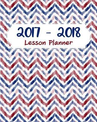 2017 - 2018 Lesson Planner: Homeschool Weekly And Monthly Lesson Planner 2017-2018: Teacher and Student Lesson Planner for September 2017 to August 2018
