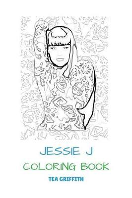 Jessie J Coloring Book: Talented Pop and Sould Vocal R&B Clairvoyant and Pop Master Jessie J Inspired Adult Coloring Book