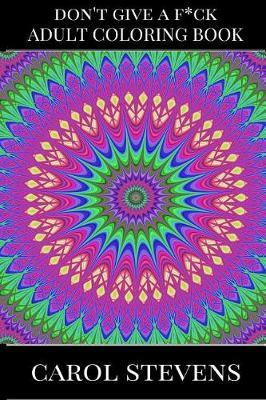 Don?t Give A F*Ck Adult Coloring Book: Calm and Chill Moment, Proven Stress Relif and Self Esteem Build Inspired Adult Coloring Book