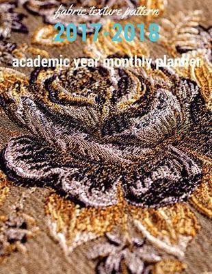 Fabric Texture Pattern 2017-2018 Academic Year Monthly Planner: 17 Month Planner - August 2017 to December 2018 Monthly Planner Year Calendar Schedule Organizer, Journal with Inspiration Quotes 2017-18 Calendar Planner) (Volume 3).