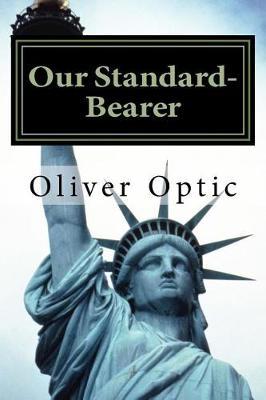Our Standard-Bearer: The Life of General Uysses S. Grant