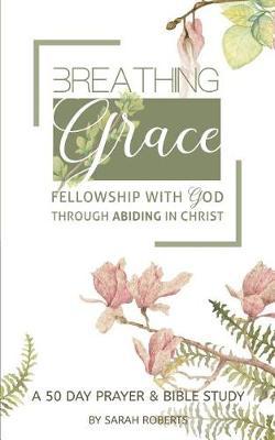 Breathing Grace: 50 Days of Praying God's Truth through Abiding in Christ