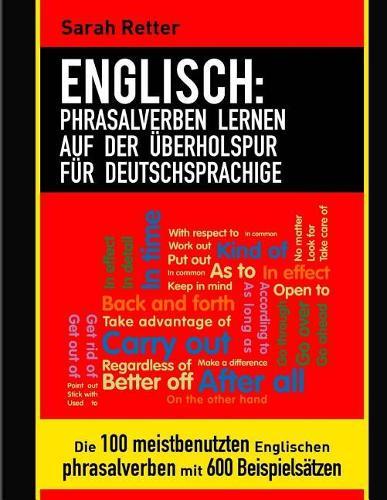 Englisch: Phrasalverben Lernen auf Der Uberholspur Fur Deutschsprachige: Die 100 meistbenutzten englischen Phrasalverben mit 600 Beispielsätzen.