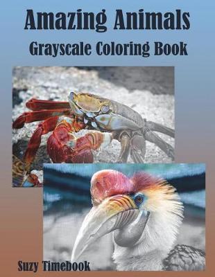 Amazing Animals Grayscale Coloring Book: Grayscale coloring for adults and Grownups. Grayscale photo coloring made you relax, stress less, meditation and mindfulness your mind and very good hobby.