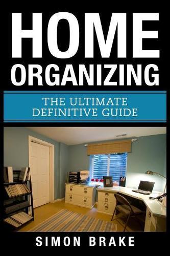 Home Organizing: The Ultimate Definitive Guide