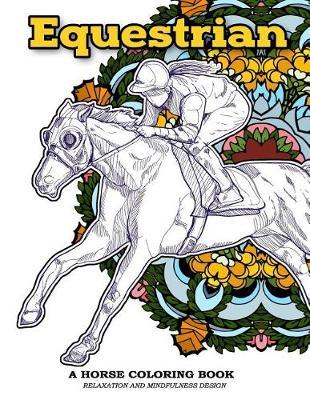 Equestrian A Horse Coloring Book Relaxation and Mindfulness Design: Equestrian Sport and Horse Lover Patterns for Adults to Color