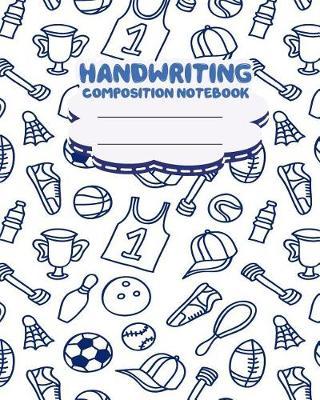 Handwriting Primary Composition Notebook, 8 X 10 Inch 200 Page, Cute Sport Doodles: Kids Composition Book Journal for Kindergarten First, 2nd, and 3rd Grade