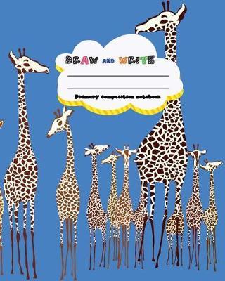 DRAW and WRITE primary composition notebook, 8 x 10 inch 200 page, Giraffe Zoo Blue cover: Kids composition book journal for kindergarten first, 2nd, and 3rd grade