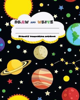Draw and Write Primary Composition Notebook, 8 X 10 Inch 200 Page, Galaxy Sofecover: Kids Composition Book Journal for Kindergarten First, 2nd, and 3rd Grade