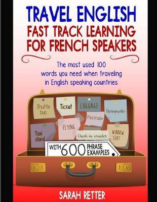 Travel English: Fast Track Learning for French Speakers: The most used 100 words you need when traveling in English speaking countries.