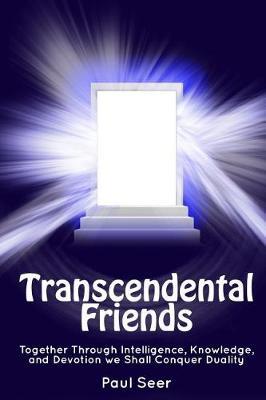 Transcendental Friends: Together Through Intelligence, Knowledge, and Devotion We Shall Conquer Duality