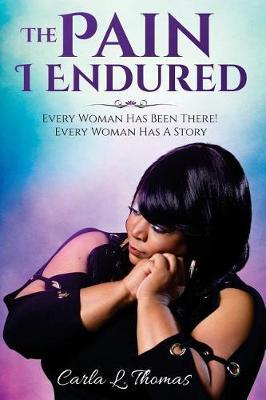 The Pain I Endured: Every Woman Has Been There! Every Woman Has a Story!