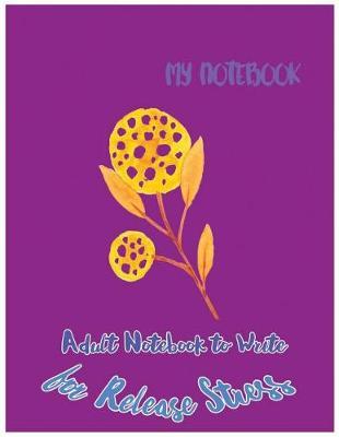 My Notebook: Adult Notebook to Write for Release Stress