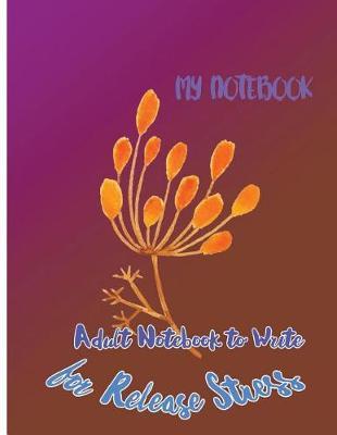 My Notebook: Adult Notebook to Write for Release Stress