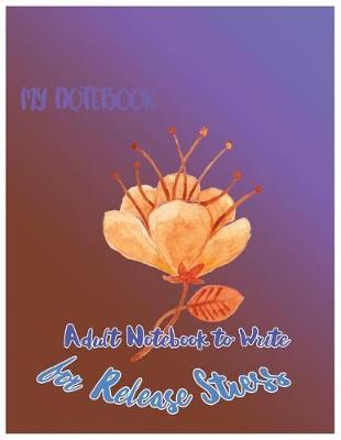 My Notebook: Adult Notebook to Write for Release Stress