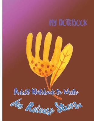 My Notebook: Adult Notebook to Write for Release Stress
