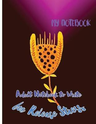 My Notebook: Adult Notebook to Write for Release Stress