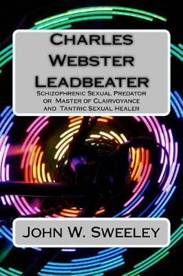 Charles Webster Leadbeater: Schizophrenic Sexual Predator or Master of Clairvoyance and Tantric Sexual Healer