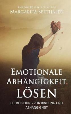 Emotionale Abh ngigkeit l sen: Die Befreiung von Bindung und Abh ngigkeit