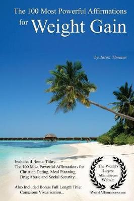 Affirmation the 100 Most Powerful Affirmations for Weight Gain - With 4 Positive Daily Self Affirmation Bonus Books on Christian Dating, Meal Planning, Drug Abuse & Social Security - For Men & Women