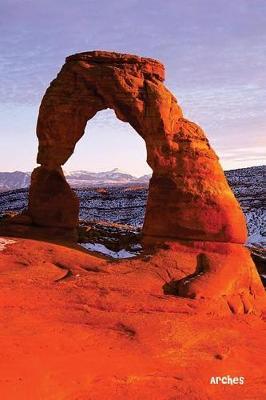 Arches: National Parks of the United States, National Park in Utah- 6'' X 9'' Lined Notebook- Work Book, Planner, Journal, Diary 120 Pages