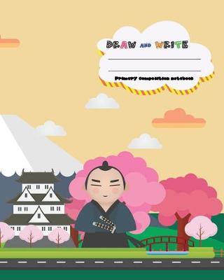 Draw and Write Primary Composition Notebook, 8 X 10 Inch 200 Page, Cute Samurai in Japan: Kids Composition Book Journal for Kindergarten First, 2nd, and 3rd Grade