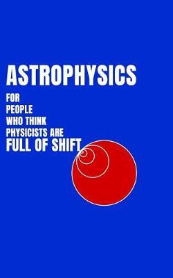 Astrophysics for People Who Think Physicists Are Full of Shift